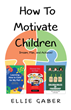 Ellie Gaber’s newly released “How To Motivate Children: Dream, Plan, and Achieve!” is a charming collection of informative life lessons for children