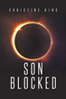 Christine King’s newly released “Son Blocked” is an action-packed tale of romance and deception as a young woman’s life hangs in the balance