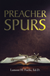 Lamont H. Fuchs, Ed.D.’s newly released “Preacher Spurs” is an encouraging resource that provides inspiration for developing effective sermons