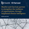 BlueDot and Clarivate partner to strengthen the resilience of organizations, through heightened disease intelligence