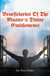 Dr. Perry Parker’s newly released “Beneficiaries Of The Master’s Divine Entitlements” is a compelling look at God’s will within the average man’s life.