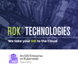 ROK Technologies is First Partner in the Esri Partner Network to Earn the ArcGIS Enterprise on Kubernetes Specialty Designation