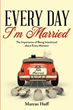 Marcus Huff’s newly released “Every Day I’m Married: The Importance of Being Intentional about Every Moment” is a clear discussion of the highs and lows of marriage