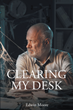 Edwin Moore’s newly released “Clearing My Desk” is a powerful collection of sermons that provide readers with potent lessons of faith