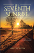 Larry Gordon’s newly released “The Seventh Sunrise: A Time to Hear God’s Whisper” is a thoughtful memoir that explores the beauty of a faith-driven life