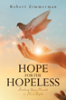 Author Robert Zimmerman’s new book “Hope for the Hopeless: Finding Your Miracle in Plain Sight” is an uplifting memoir of grace and abiding faith
