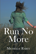 Author Michelle Rarey’s new book “Run No More” is the story of Avery Lockhart, a gifted young girl who has been on the run for her entire life.