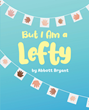 Author Abbott Bryant’s new book “But I Am a Lefty” shows the struggle left-handed children often deal with on a daily basis in a world that&#39;s not built for them.