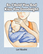 Lori Nicolini’s newly released “As I Hold You And Kiss You Goodnight” is a heartwarming story of the maternal connection