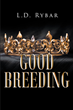 Author L.D. Rybar’s new book “Good Breeding” follows an emperor and his lieutenant who are at odds with each other, leaving the fate of their relationship unsure