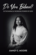 Jiangy C. Moore’s newly released “Do You Believe? In the Miracle Working Power of God” is a compelling memoir that celebrates all God has provided