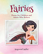 Raymond Sadler’s newly released “Fairies: Poems for Children and Adults Who Believe” is a delightful celebration of humanity’s fondness for magic and make-believe