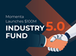 Momenta launches $100M Industry 5.0 Venture Capital Fund
