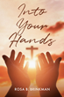 Rosa B. Brinkman’s newly released “Into Your Hands” is an engaging contemporary romance that finds a determined senior pastor on an unexpected journey