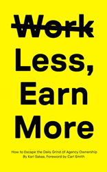 “Work Less, Earn More” lays out a framework that agency owners can follow to transform their lives and operations.