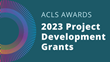 American Council of Learned Societies Awards 2023 Project Development Grants
