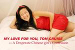 Cover of  the book " My Love for you, Tom Cruise -- A Desperate Chinese Girl&#039;s Confession."