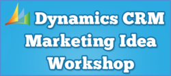 Dynamics CRM Marketing Ideas Workshop: 7 Tools and Tactics for Today's Marketer