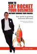 How to Sky Rocket Your Business 
(without burning your fingers)