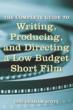 The Complete Guide to Writing, Producing, and Directing a Low-Budget Short Film by Gini Graham Scott