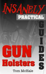 The Insanely Practical Guide to Gun Holsters - Available now on Amazon.com