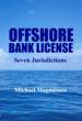 Offshore Bank License - Seven Jurisdictions by Michael Magnusson