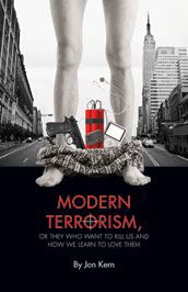 Modern Terrorism, or They Who Want to Kill Us and How We Learn to Love Them by Jon Kern