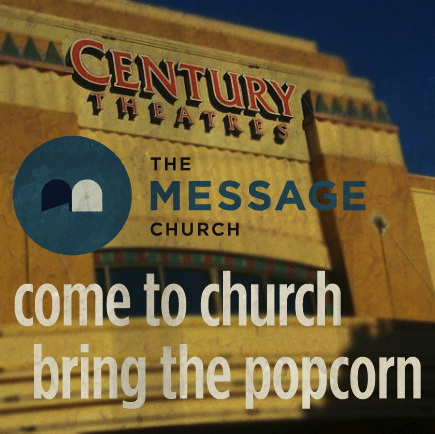 The Message at Century Theaters: Come to Church, Bring the Popcorn