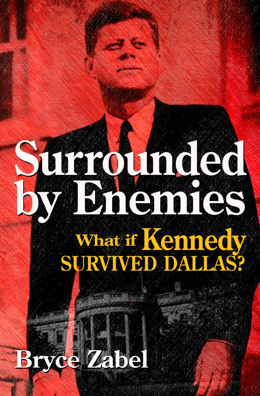 "Surrounded by Enemies: What if Kennedy Survived Dallas?" by Bryce Zabel. The alternate-history novel is available as a trade paperback, eBook and audiobook.