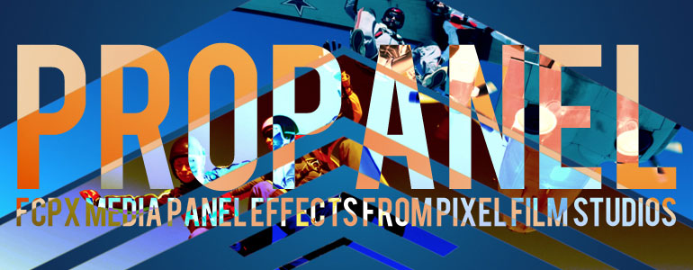 Final Cut Pro X Effects, FCPX Plugins, Apple, Media, Video Editing, PROPANEL, Pixel Film Studios