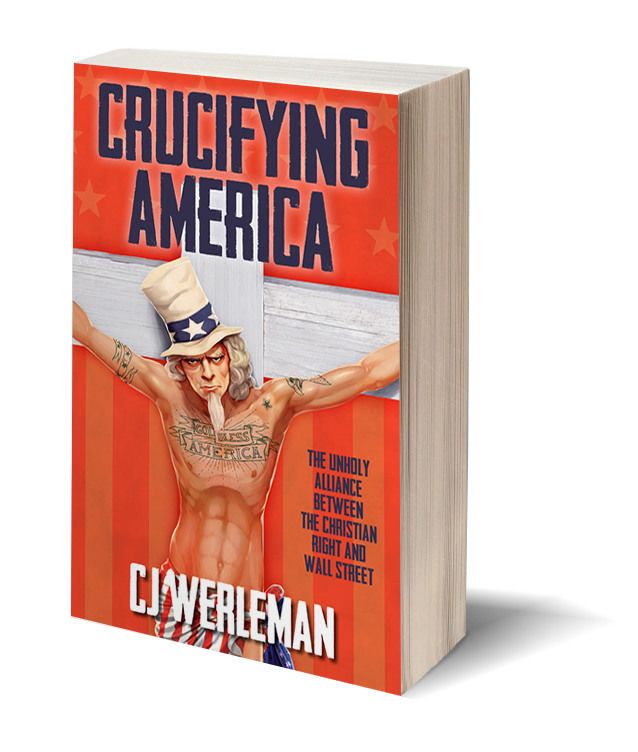 Crucifying America - The Unholy Alliance Between the Christian Right and Wall Street