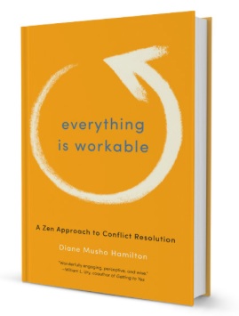 Everything Is Workable: A Zen Approach to Conflict Resolution by Diane Musho Hamilton