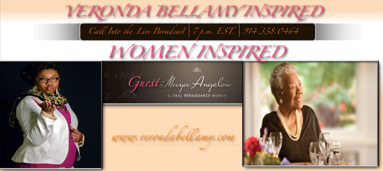 Dr. Maya Angelou thoughts on Being A Woman Inspired: Interview on "The Veronda Bellamy Inspired Show"