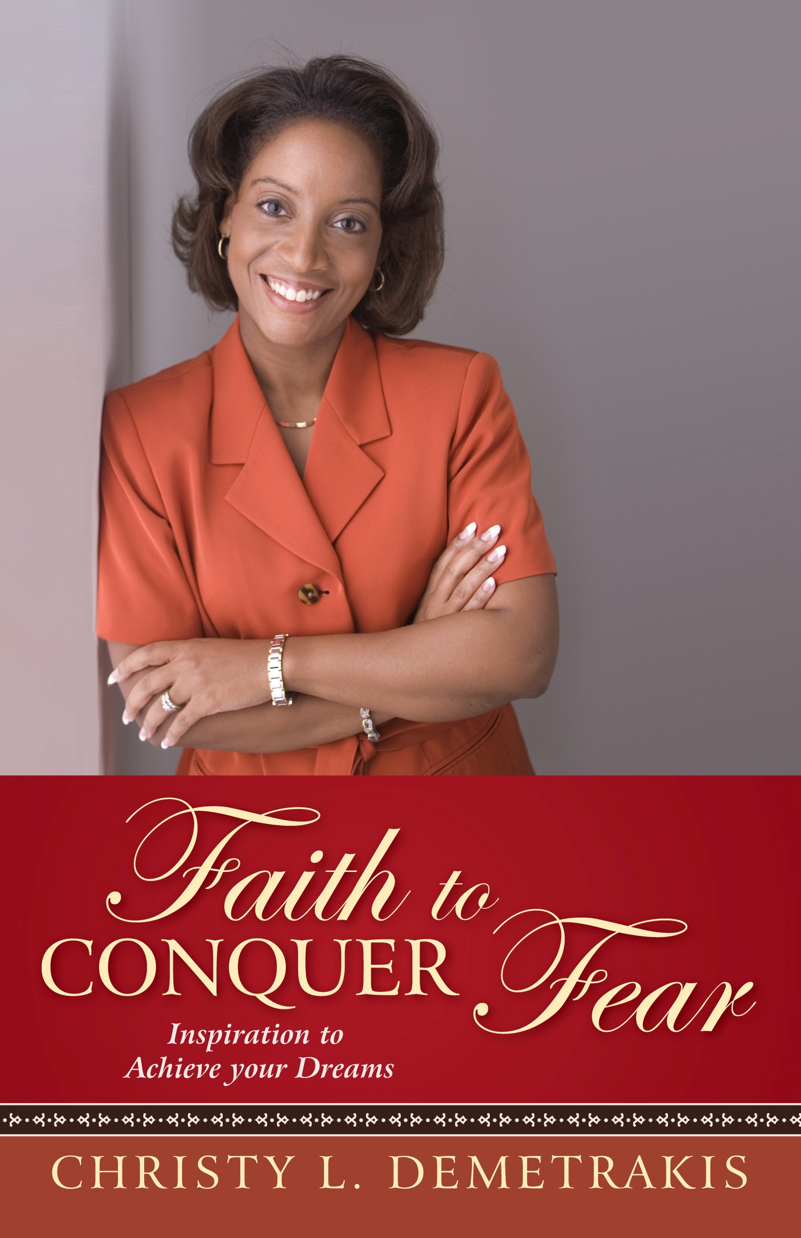 Faith to Conquer Fear: Inspiration to Achieve your Dreams