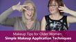 Sixty and Me - Makeup Tips for Older Women Simple Techniques for Better Makeup Application