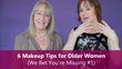 Sixty and Me - 6 Makeup Tips for Older Women
