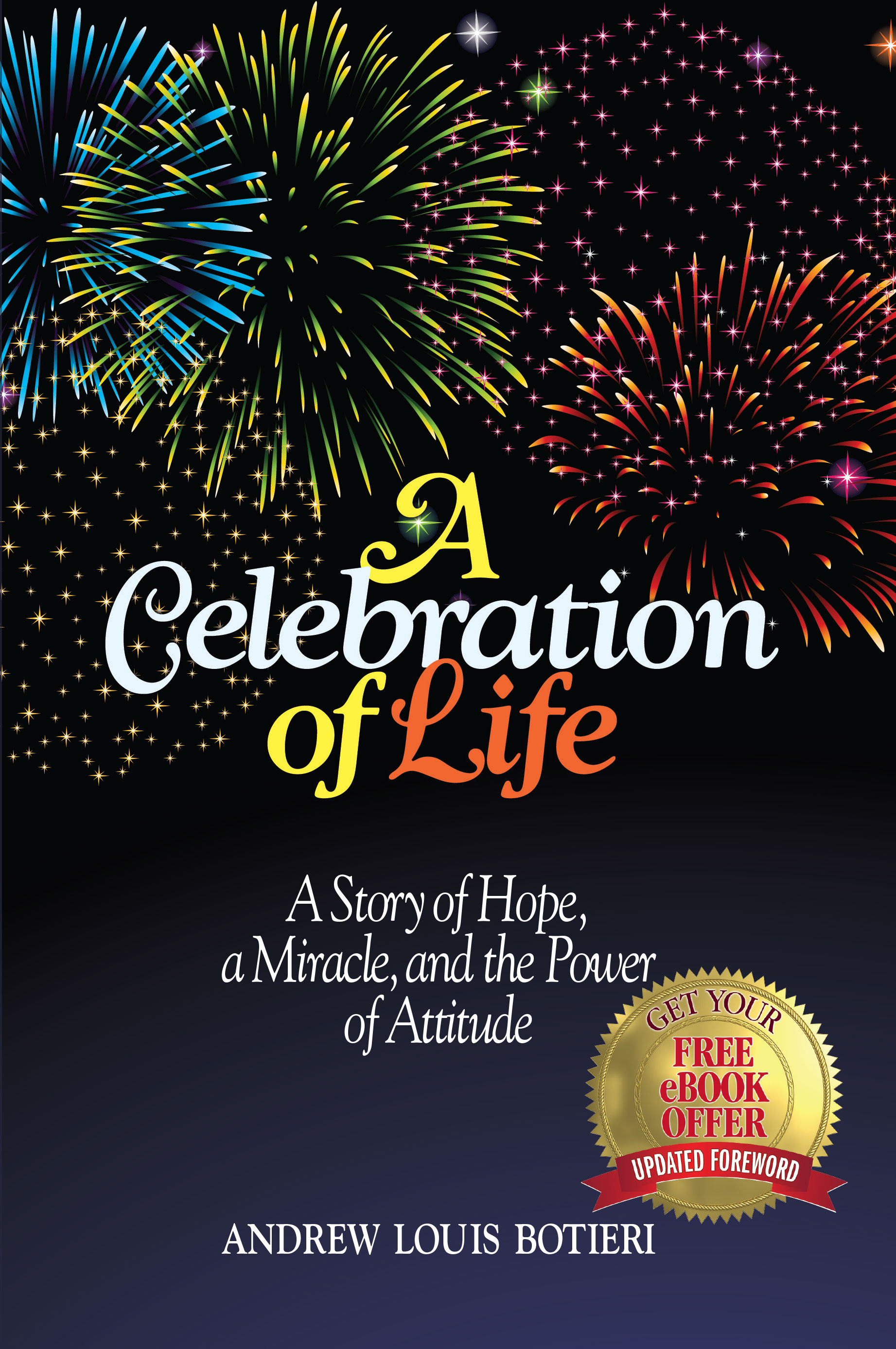 A Celebration of Life: A Story of Hope, a Miracle, and the Power of Attitude by Andrew Louis Botieri, Scleroderma Survivor & Inspirational Speaker