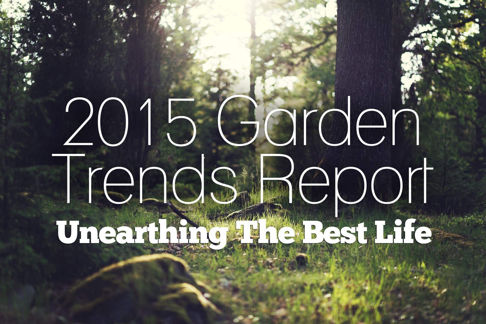 Garden Media's 2015 Garden Trends Report: Unearthing the Good Life