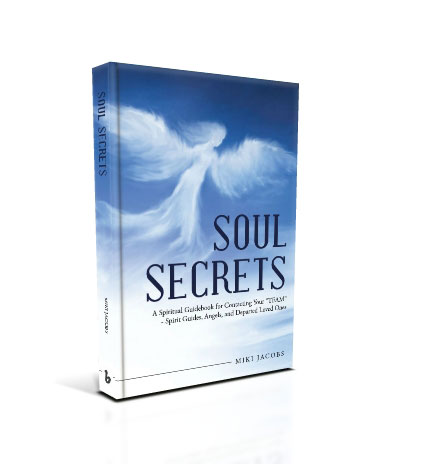 Soul Secrets - A Spiritual Guidebook for Contacting Your “TEAM” - Spirit Guides, Angels, and Departed Loved Ones