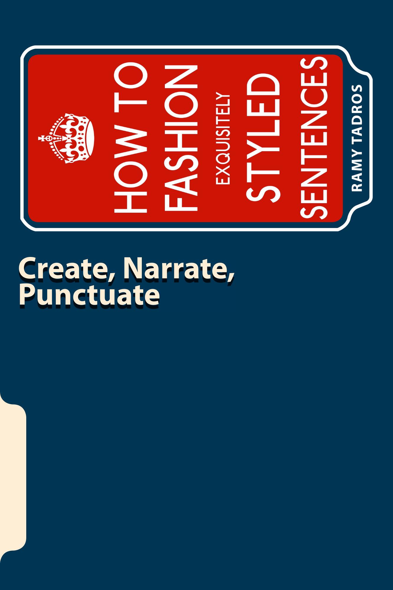Create, Narrate, Punctuate: How to Fashion Exquisitely Styled Sentences