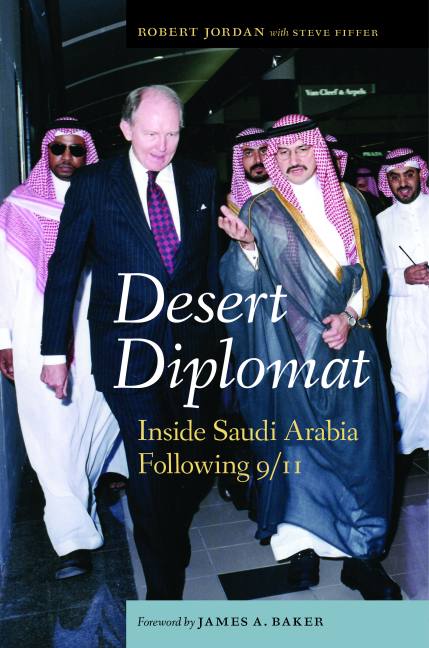 "Desert Diplomat: Inside Saudi Arabia Following 9/11" (Potomac Books) by Robert W. Jordan with Steve Fiffer