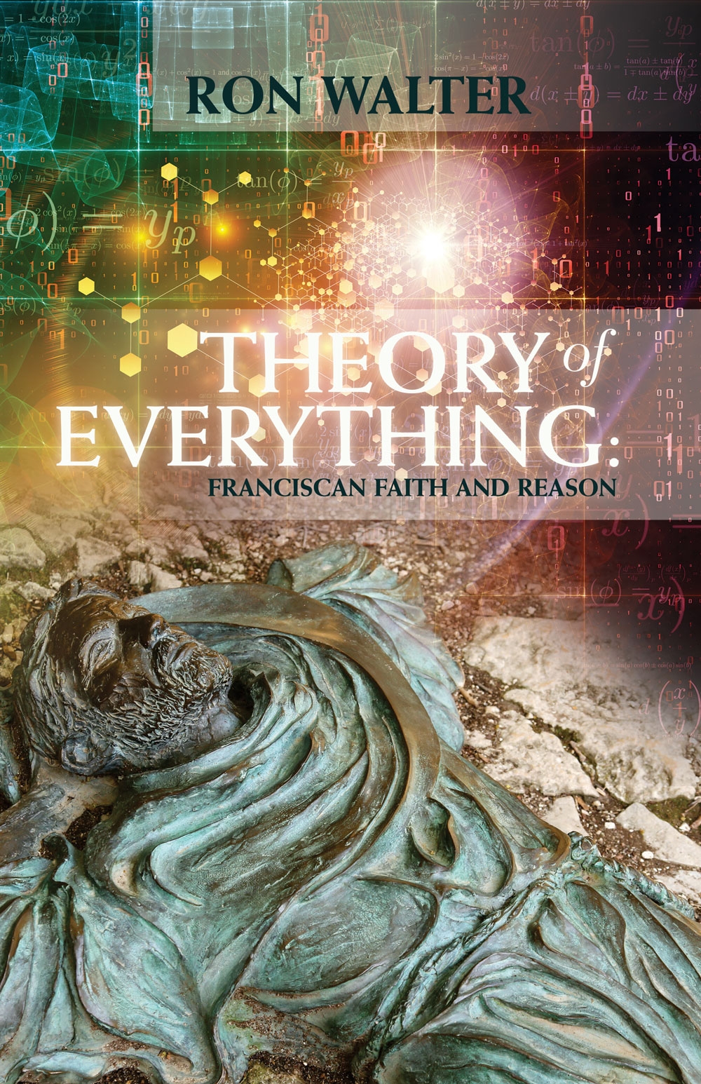 Theory of Everything: Franciscan Faith and Reason by Ron Walter