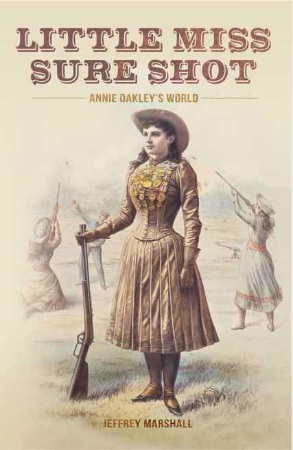 Little Miss Sure Shot: Annie Oakley’s World by Jeffrey Marshall