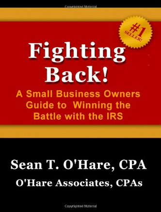 Fighting Back: A Small Business Owners Guide to Winning the Battle with the IRS