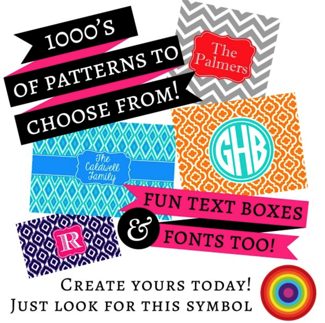 1,000s of personalization patterns, fonts and designs