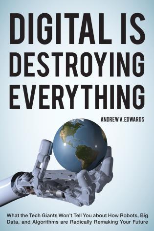 Digital Is Destroying Everything by Andrew V. Edwards