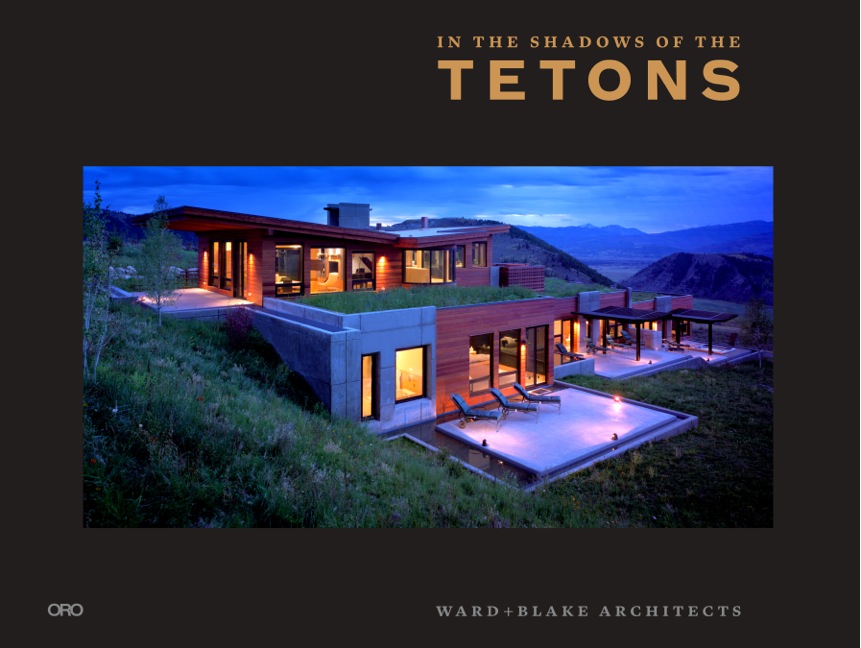 Fine art monograph "In the Shadows of the Tetons" from ORO Editions features highlights of the work of Top Mountain Architects-ranked Ward + Blake Architects.