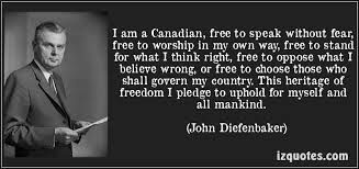 "I am a Canadian, free to speak without fear..." John Diefenbaker