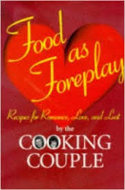 Food as Foreplay: Recipes for Romance, Love and Lust