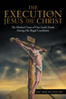 A Medical Perspective on the Crucifixion of Jesus Christ